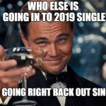 Photographer Happy New Year | WHO ELSE IS GOING IN TO 2019 SINGLE; AND GOING RIGHT BACK OUT SINGLE | image tagged in photographer happy new year | made w/ Imgflip meme maker