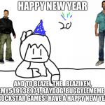 most interesting cartoon | HAPPY NEW YEAR; AND TO BLAZE_THE_BLAZIKEN, JEREMY549938974, RAYDOG, BUGGYLEMEME  AND TO ROCKSTAR GAMES! HAVE A HAPPY NEW YEAR!!! | image tagged in most interesting cartoon | made w/ Imgflip meme maker