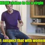Don't Tell Me You Haven't Been Thinking It Too | The new BACHELOR claims to be a virgin; I  suspect that with women, he might be | image tagged in two men talking,the bachelor,memes,sexual preference | made w/ Imgflip meme maker