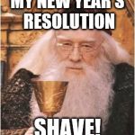 Dumbledore | MY NEW YEAR'S RESOLUTION; SHAVE! | image tagged in dumbledore | made w/ Imgflip meme maker