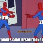 surprised spidermen | 2018; 2019; @beingsilly29; WHEN ONE MAKES SAME RESOLUTIONS EVERY YEAR | image tagged in surprised spidermen | made w/ Imgflip meme maker