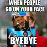 kathleen wynne | WHEN PEOPLE GO ON YOUR FACE; BYEBYE | image tagged in kathleen wynne | made w/ Imgflip meme maker