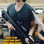 Star Wars | MOST STAR WARS FANS DON'T KNOW ADAM DRIVER WAS ALREADY A BADASS UNITED STATES MARINE,BEFORE PLAYING KYLO REN | image tagged in star wars | made w/ Imgflip meme maker