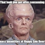 star trek exploding head | That look you get after consuming; mass quantities of Happy Gnu Beers | image tagged in star trek exploding head | made w/ Imgflip meme maker