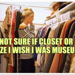 Woman looking at closet | NOT SURE IF CLOSET OR SIZE I WISH I WAS MUSEUM | image tagged in florida clothes,dieting | made w/ Imgflip meme maker