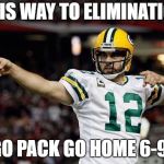 Aaron Rodgers | THIS WAY TO ELIMINATION; GO PACK GO HOME 6-9! | image tagged in aaron rodgers | made w/ Imgflip meme maker