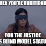 Bird box blindfolded | WHEN YOU'RE AUDITIONING; FOR THE JUSTICE IS BLIND MODEL STATUE | image tagged in bird box blindfolded,joke,totally looks like,statue | made w/ Imgflip meme maker