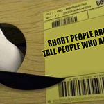 Kowalski | SHORT PEOPLE ARE JUST TALL PEOPLE WHO ARE SHORT | image tagged in kowalski | made w/ Imgflip meme maker