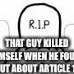 asdfmovie R.I.P | THAT GUY KILLED HIMSELF WHEN HE FOUND OUT ABOUT ARTICLE 13 | image tagged in asdfmovie rip | made w/ Imgflip meme maker
