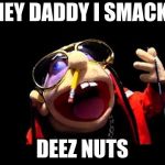 Jeffy the rapper | HEY DADDY I SMACK; DEEZ NUTS | image tagged in jeffy the rapper | made w/ Imgflip meme maker