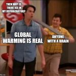 iCarly stop sign | THEN WHY IS THERE ICE IN MY REFRIGERATOR? GLOBAL WARMING IS REAL; ANYONE WITH A BRAIN | image tagged in icarly stop sign | made w/ Imgflip meme maker