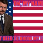 rON SWANSON | OK, MY NAME IS RON. YOU DON'T NEED TO KNOW MY LAST NAME | image tagged in ron swanson | made w/ Imgflip meme maker