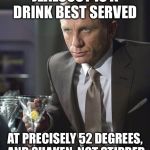 James Bond | JEALOUSY IS A DRINK BEST SERVED; AT PRECISELY 52 DEGREES, AND SHAKEN, NOT STIRRED | image tagged in james bond | made w/ Imgflip meme maker