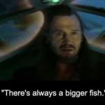 There’s always a bigger fish meme