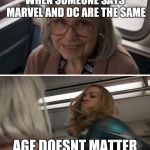 Captain Marvel | WHEN SOMEONE SAYS MARVEL AND DC ARE THE SAME; AGE DOESNT MATTER | image tagged in captain marvel | made w/ Imgflip meme maker
