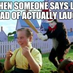 Cat in the hat with a bat. (______ Colorized) | WHEN SOMEONE SAYS LOL INSTEAD OF ACTUALLY LAUGHING | image tagged in cat in the hat with a bat ______ colorized | made w/ Imgflip meme maker