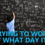 Pick a day, any day... :) | TRYING TO WORK OUT WHAT DAY IT IS... | image tagged in chalkboard,memes,confused,new year | made w/ Imgflip meme maker