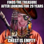 Bad Luck Brian Pirate | FINDS THE TREASURE AFTER LOOKING FOR 29 YEARS; CHEST IS EMPTY | image tagged in bad luck brian pirate | made w/ Imgflip meme maker