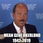 God Bless Him... | 1942-2019; MEAN GENE OKERLUND | image tagged in mean gene,pro wrestling,broadcaster,r i p | made w/ Imgflip meme maker