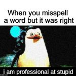 I am professional at stupid | When you misspell a word but it was right | image tagged in i am professional at stupid | made w/ Imgflip meme maker