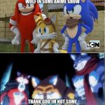 sonic y dragon ball super | THANK GOD IM NOT A WOLF IN SOME ANIME SHOW; THANK GOD IM NOT SOME WEIRD ANIMAL FROM UNIVERSE 7 | image tagged in sonic y dragon ball super | made w/ Imgflip meme maker