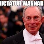 Michael Bloomberg | DICTATOR WANNABE | image tagged in michael bloomberg | made w/ Imgflip meme maker