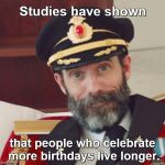Captain Obvious | Studies have shown that people who celebrate more birthdays live longer. | image tagged in captain obvious,birthdays,life,celebration,happy birthday | made w/ Imgflip meme maker