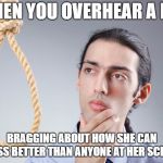 contemplating suicide guy | WHEN YOU OVERHEAR A KID; BRAGGING ABOUT HOW SHE CAN FLOSS BETTER THAN ANYONE AT HER SCHOOL | image tagged in contemplating suicide guy | made w/ Imgflip meme maker