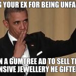 Gumtree break ups | OUTING YOUR EX FOR BEING UNFAITHFUL; ON A GUMTREE AD TO SELL THE EXPENSIVE JEWELLERY HE GIFTED YOU | image tagged in obama mike drop,breakup,jewellery,cheaters,cheating husband,betrayal | made w/ Imgflip meme maker