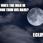 Dat Moon doe | HOW DOES THE MAN IN THE MOON TRIM HIS HAIR? ECLIPSE IT | image tagged in dat moon doe | made w/ Imgflip meme maker