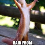 Chipmunk workship | AND MAY THE ACORNS; RAIN FROM THE NUT HEAVENS | image tagged in chipmunk workship | made w/ Imgflip meme maker