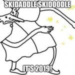 Skidaddle skidoodle | SKIDADDLE SKIDOODLE; IT'S 2019! | image tagged in skidaddle skidoodle | made w/ Imgflip meme maker