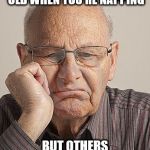 Bored Old Guy | YOU KNOW YOU'RE OLD WHEN YOU'RE NAPPING; BUT OTHERS WORRY THAT YOU'RE DEAD | image tagged in bored old guy | made w/ Imgflip meme maker