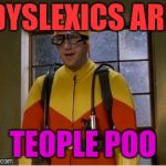 It's Not Their Fault They Can't Read | DYSLEXICS ARE; TEOPLE POO | image tagged in scuba steve,dyslexia,funny memes,fun,reading | made w/ Imgflip meme maker