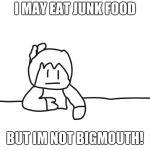 most interesting cartoon | I MAY EAT JUNK FOOD; BUT IM NOT BIGMOUTH! | image tagged in most interesting cartoon | made w/ Imgflip meme maker