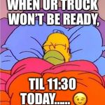 Sleeping | WHEN UR TRUCK WON’T BE READY, TIL 11:30 TODAY...... 😉 | image tagged in sleeping | made w/ Imgflip meme maker