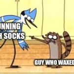 Rigby pointing meme | KID RUNNING IN WITH SOCKS; GUY WHO WAXED FLOORS | image tagged in regular show meme,socks,regular show,memes | made w/ Imgflip meme maker