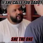 DJ Khaled You Played Yourself | IF SHE CALLS YOU DADDY; SHE THE ONE | image tagged in dj khaled you played yourself | made w/ Imgflip meme maker