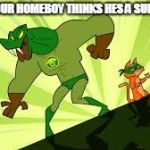 Total Drama chef and cat | WHEN YOUR HOMEBOY THINKS HES A SUPER HERO | image tagged in total drama chef and cat | made w/ Imgflip meme maker