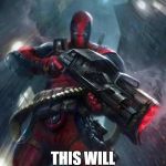 Deadpool | OH, DON'T WORRY; THIS WILL ONLY HURT A LOT | image tagged in deadpool | made w/ Imgflip meme maker