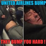 When United bumps you | WHEN UNITED AIRLINES BUMPS YOU; THEY BUMP YOU HARD ! | image tagged in united airlines | made w/ Imgflip meme maker