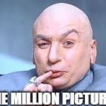 one million pictures | ONE MILLION PICTURES | image tagged in dr evil one million,lots of pictures,one million pictures | made w/ Imgflip meme maker