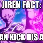 Beerus | JIREN FACT:; I CAN KICK HIS ASS | image tagged in beerus | made w/ Imgflip meme maker