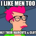Feminist Fry | I LIKE MEN TOO; MAINLY THEIR HAIRCUTS & CLOTHES | image tagged in feminist fry | made w/ Imgflip meme maker