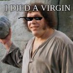 Andre the Giant | I DIED A VIRGIN | image tagged in andre the giant | made w/ Imgflip meme maker