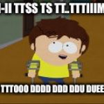 South Park meme | I III-II TTSS TS TT..TTTIIIMME; TTT TTTOOO DDDD DDD DDU DUEELLLL | image tagged in south park jimmy,yugioh | made w/ Imgflip meme maker