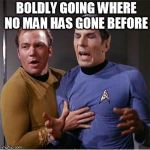 Star Trek Inappropriate Touching | BOLDLY GOING WHERE NO MAN HAS GONE BEFORE | image tagged in star trek inappropriate touching | made w/ Imgflip meme maker
