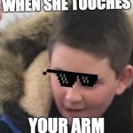 Thinkin’ ‘bout that spicy chicken | WHEN SHE TOUCHES; YOUR ARM | image tagged in thinkin bout that spicy chicken | made w/ Imgflip meme maker
