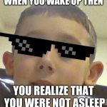 the nightmare | WHEN YOU WAKE UP THEN; YOU REALIZE THAT YOU WERE NOT ASLEEP | image tagged in the nightmare | made w/ Imgflip meme maker