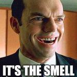 Agent smith | IT'S THE SMELL | image tagged in agent smith | made w/ Imgflip meme maker